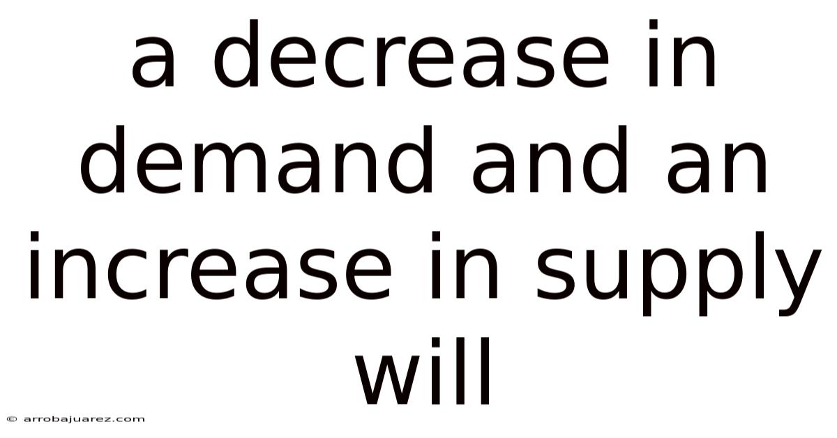 A Decrease In Demand And An Increase In Supply Will