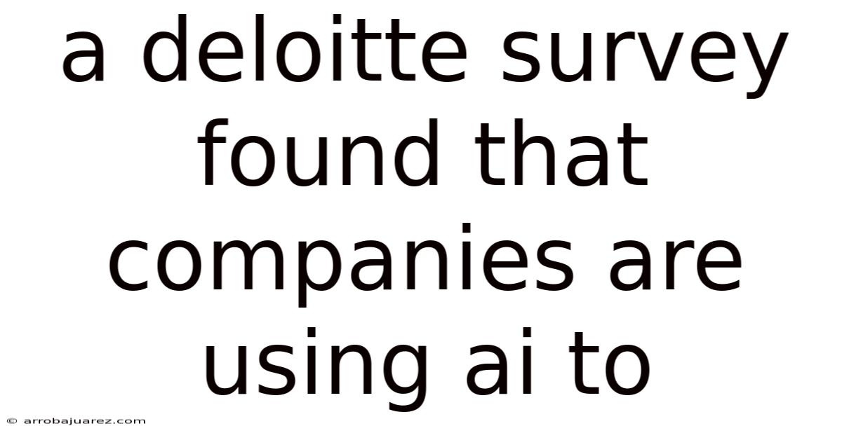 A Deloitte Survey Found That Companies Are Using Ai To