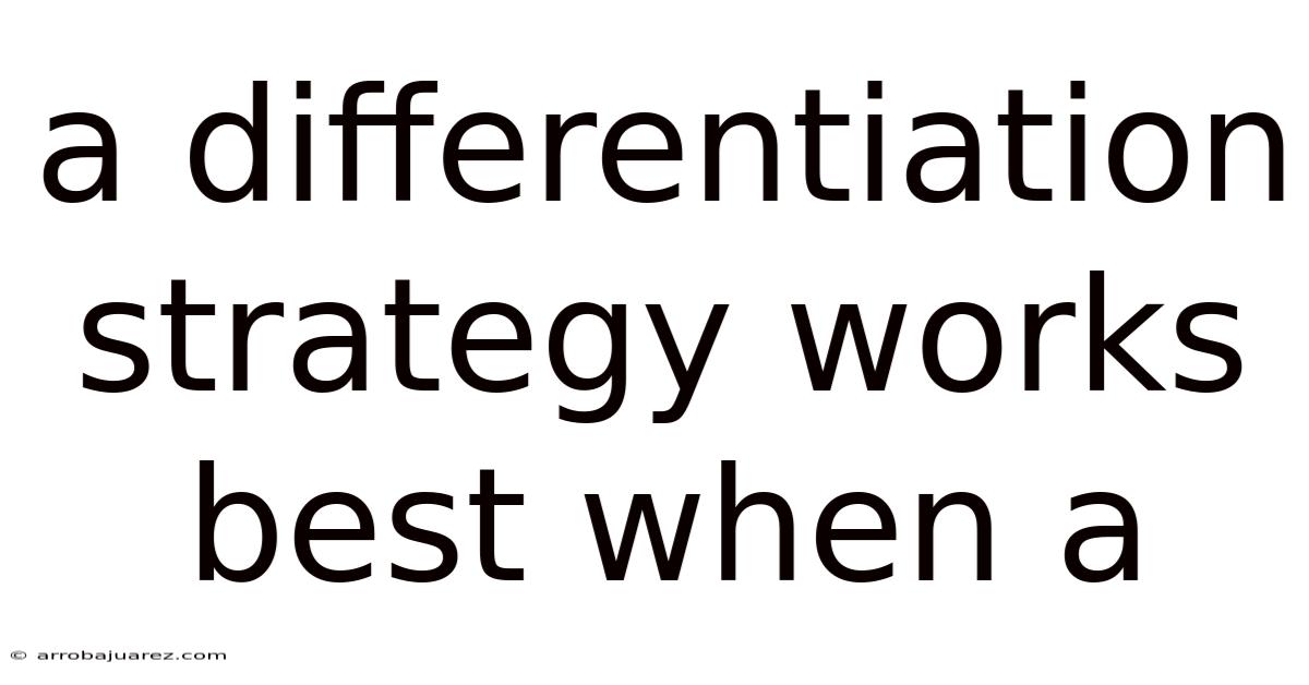 A Differentiation Strategy Works Best When A