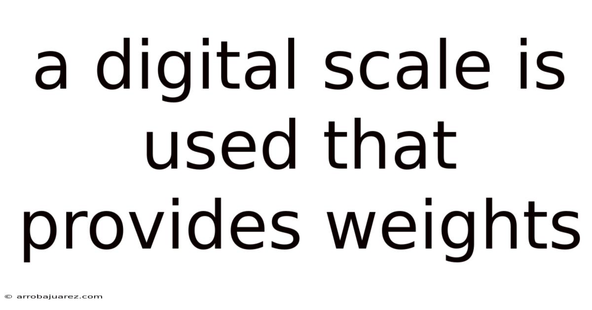 A Digital Scale Is Used That Provides Weights
