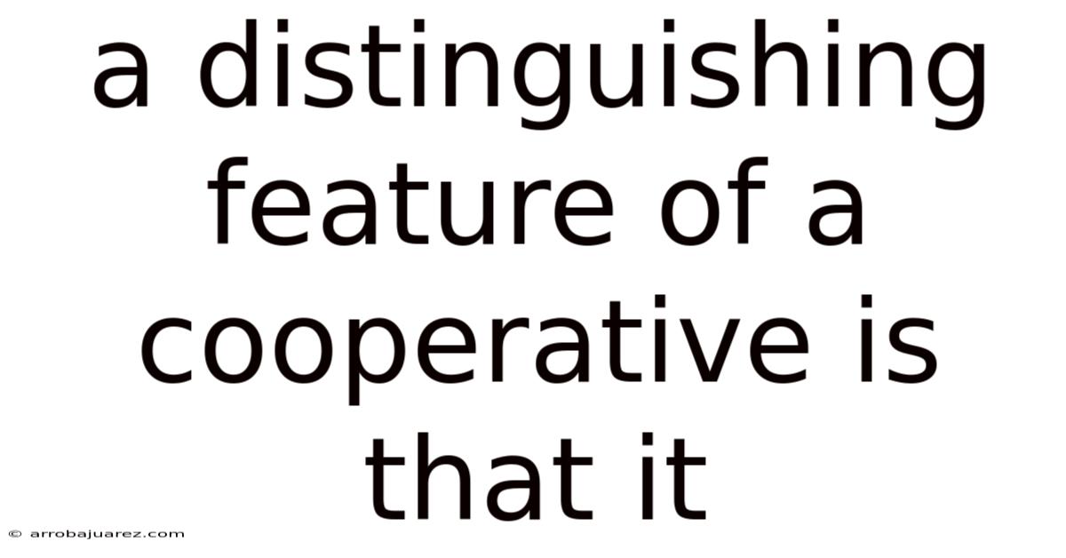 A Distinguishing Feature Of A Cooperative Is That It