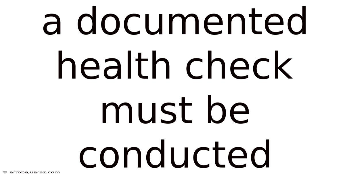 A Documented Health Check Must Be Conducted