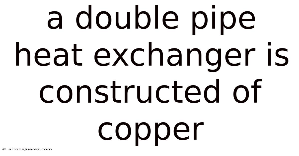 A Double Pipe Heat Exchanger Is Constructed Of Copper