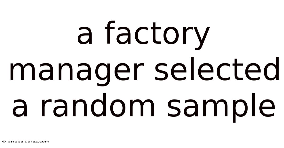 A Factory Manager Selected A Random Sample