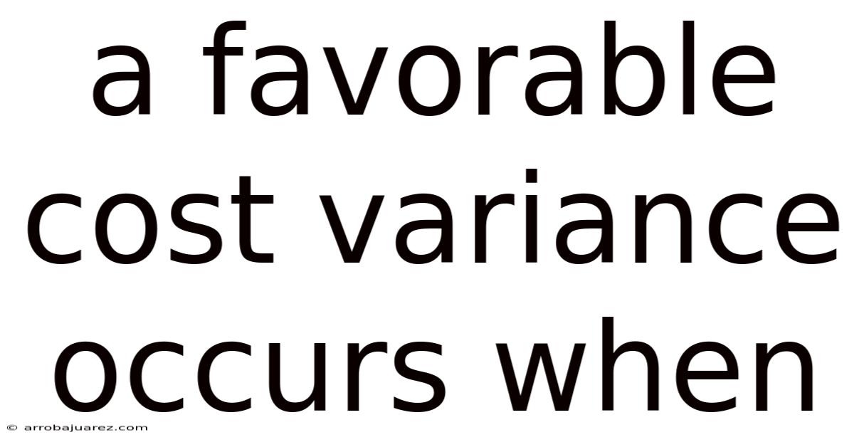 A Favorable Cost Variance Occurs When