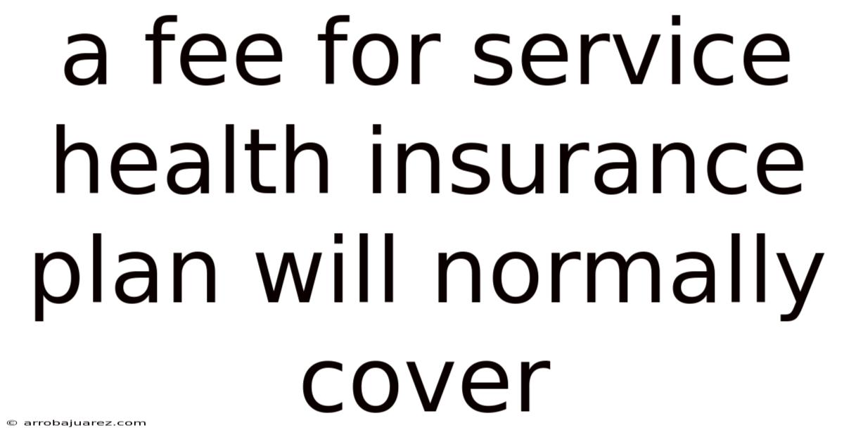 A Fee For Service Health Insurance Plan Will Normally Cover
