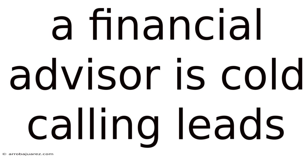 A Financial Advisor Is Cold Calling Leads