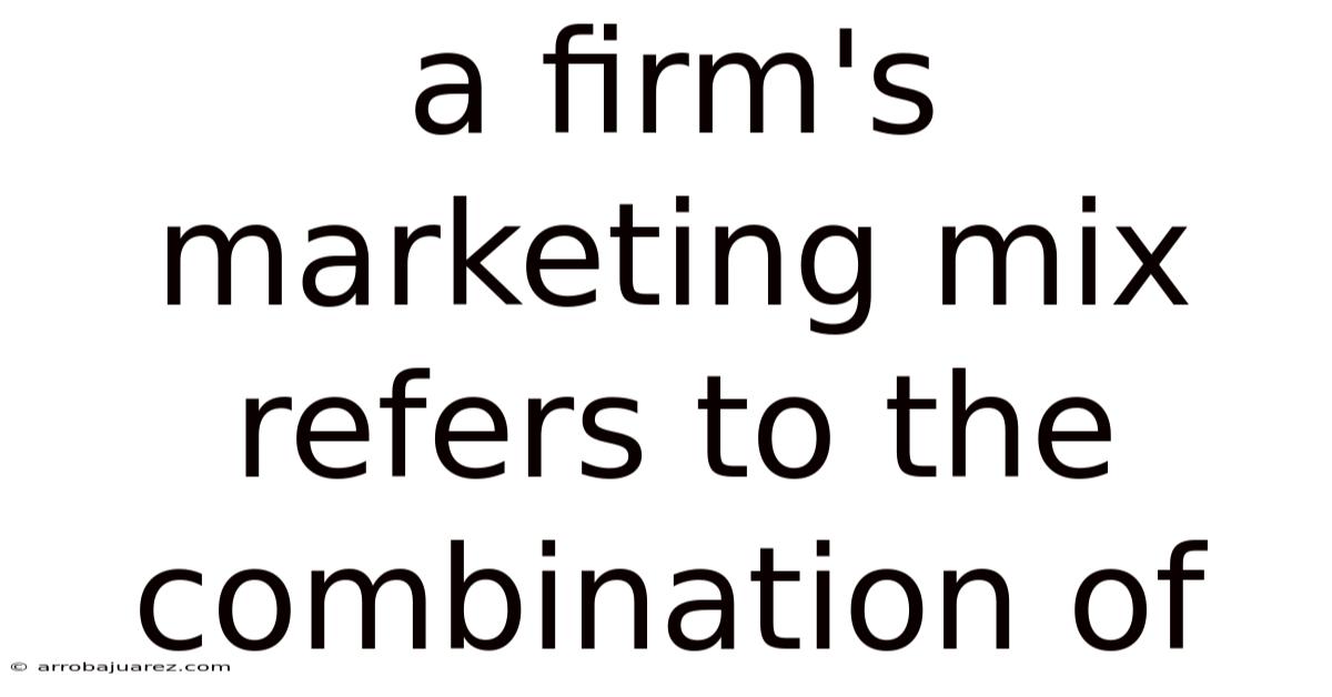 A Firm's Marketing Mix Refers To The Combination Of
