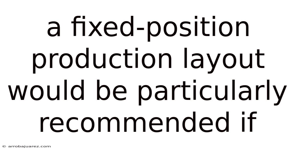 A Fixed-position Production Layout Would Be Particularly Recommended If