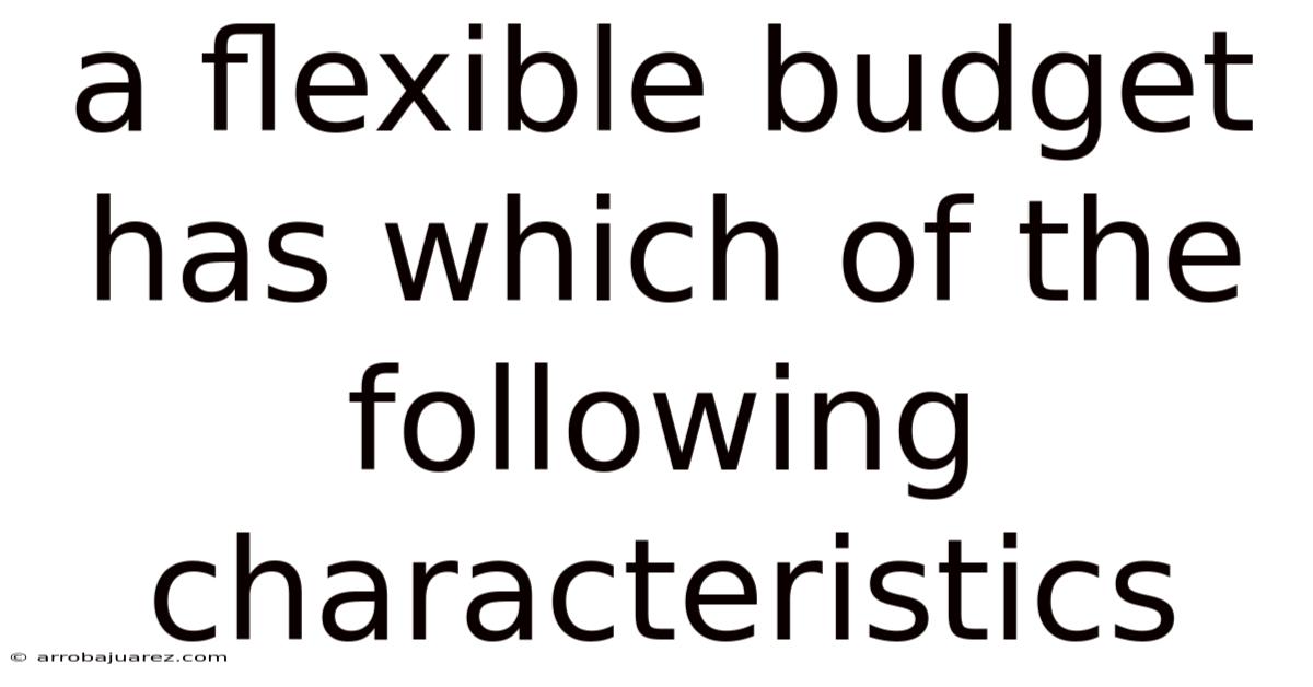 A Flexible Budget Has Which Of The Following Characteristics