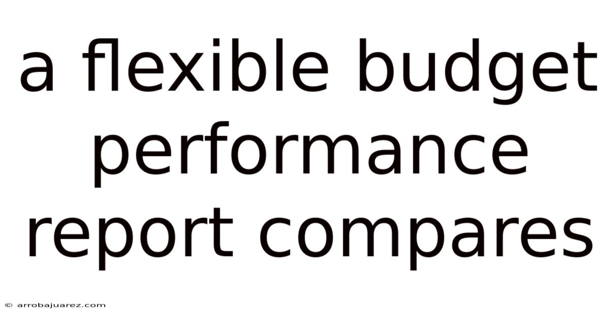 A Flexible Budget Performance Report Compares