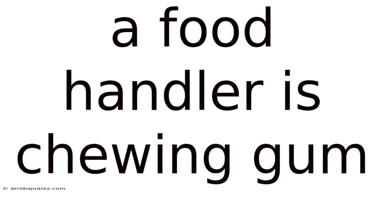 A Food Handler Is Chewing Gum