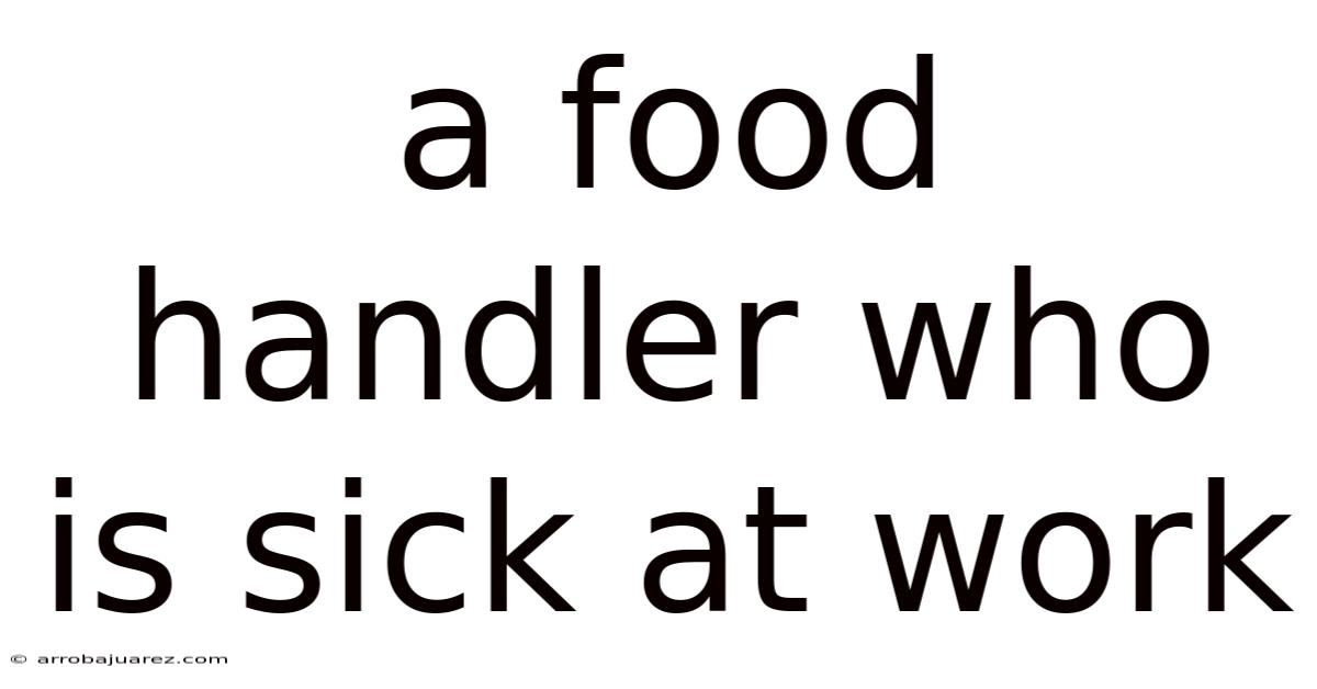 A Food Handler Who Is Sick At Work