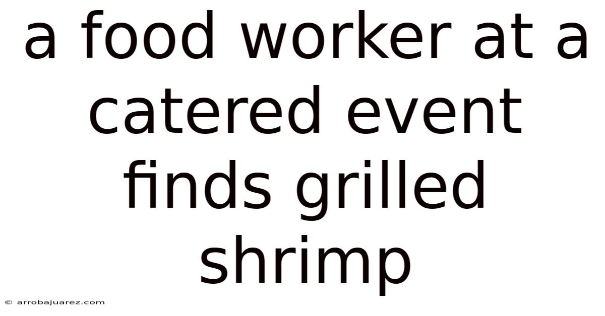 A Food Worker At A Catered Event Finds Grilled Shrimp