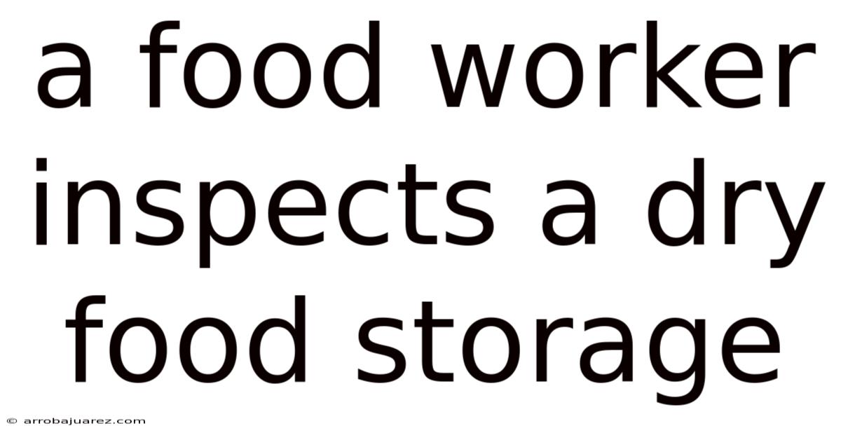 A Food Worker Inspects A Dry Food Storage