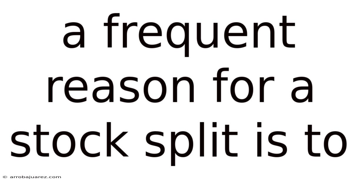 A Frequent Reason For A Stock Split Is To