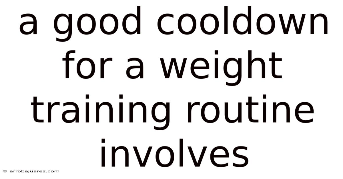 A Good Cooldown For A Weight Training Routine Involves