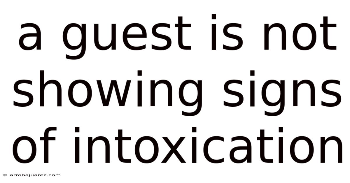 A Guest Is Not Showing Signs Of Intoxication