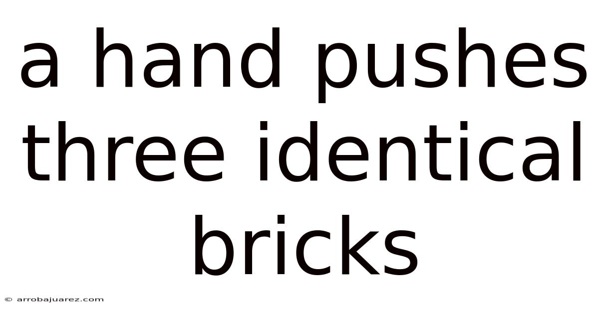 A Hand Pushes Three Identical Bricks