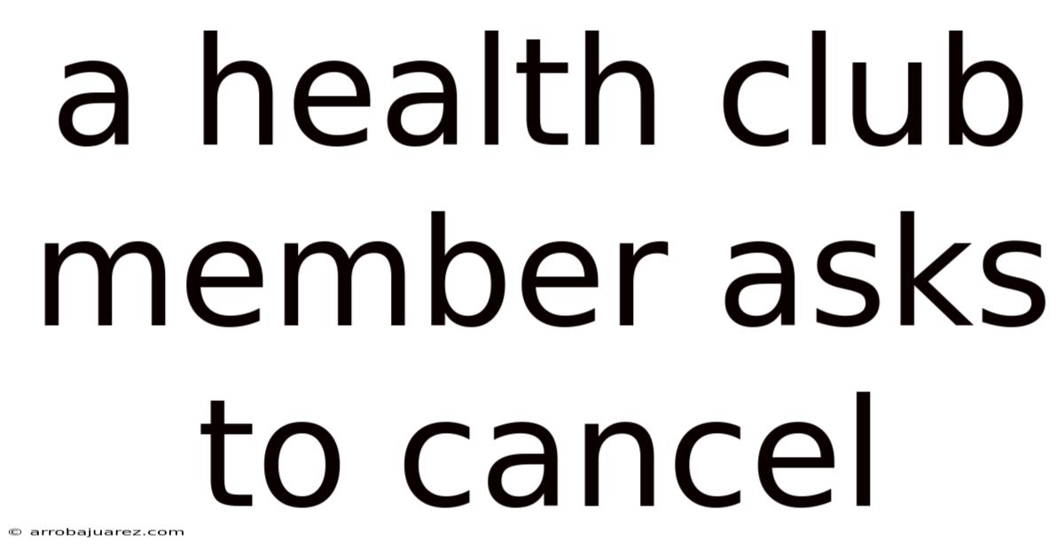 A Health Club Member Asks To Cancel