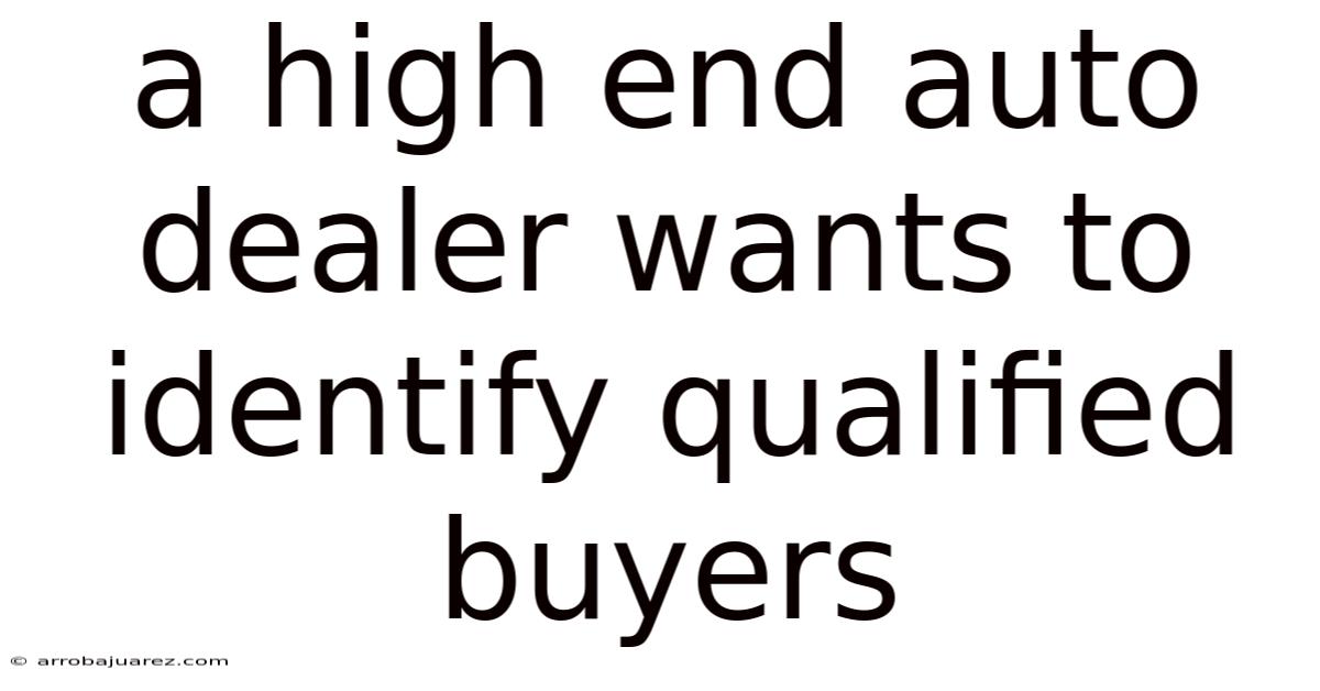 A High End Auto Dealer Wants To Identify Qualified Buyers