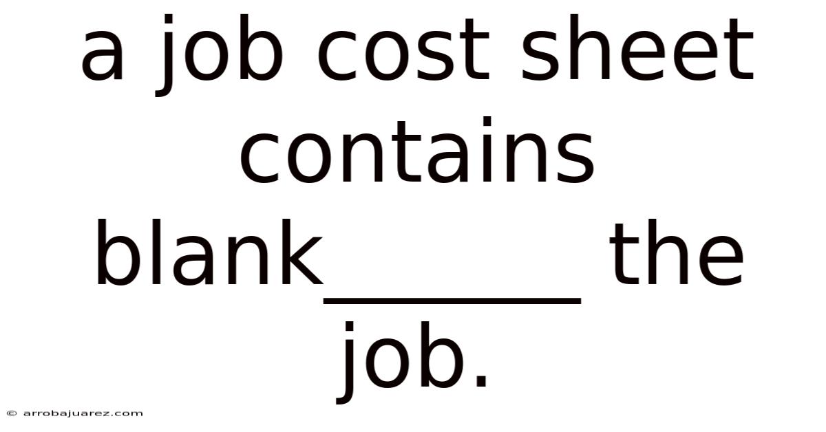 A Job Cost Sheet Contains Blank______ The Job.