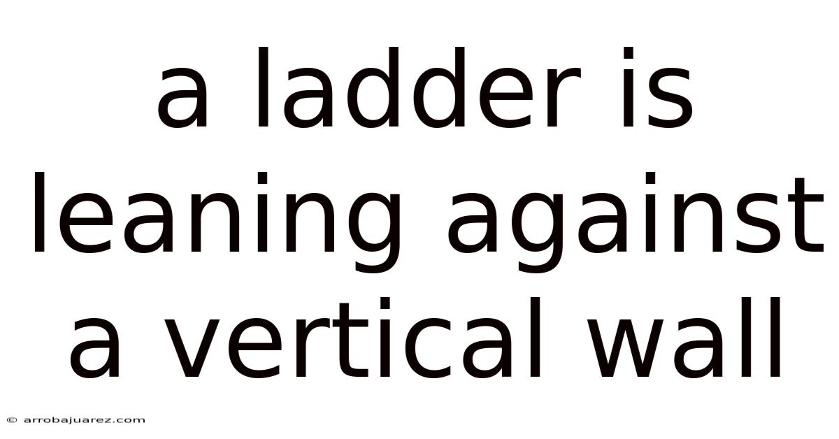 A Ladder Is Leaning Against A Vertical Wall