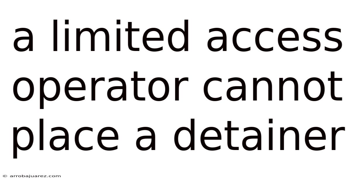 A Limited Access Operator Cannot Place A Detainer
