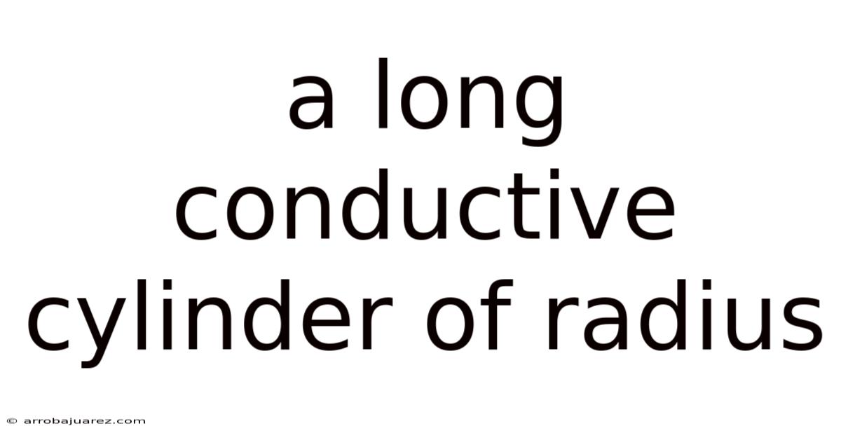 A Long Conductive Cylinder Of Radius