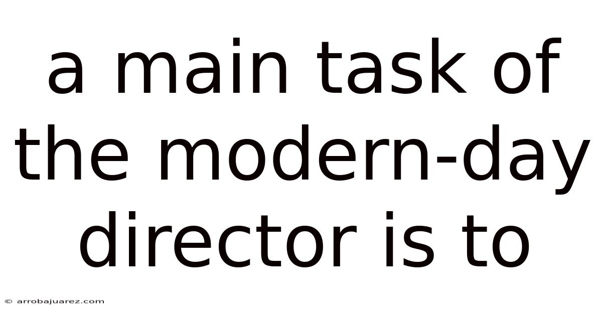 A Main Task Of The Modern-day Director Is To