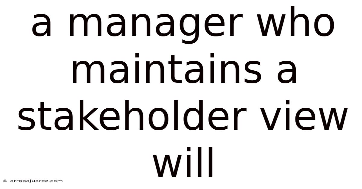 A Manager Who Maintains A Stakeholder View Will