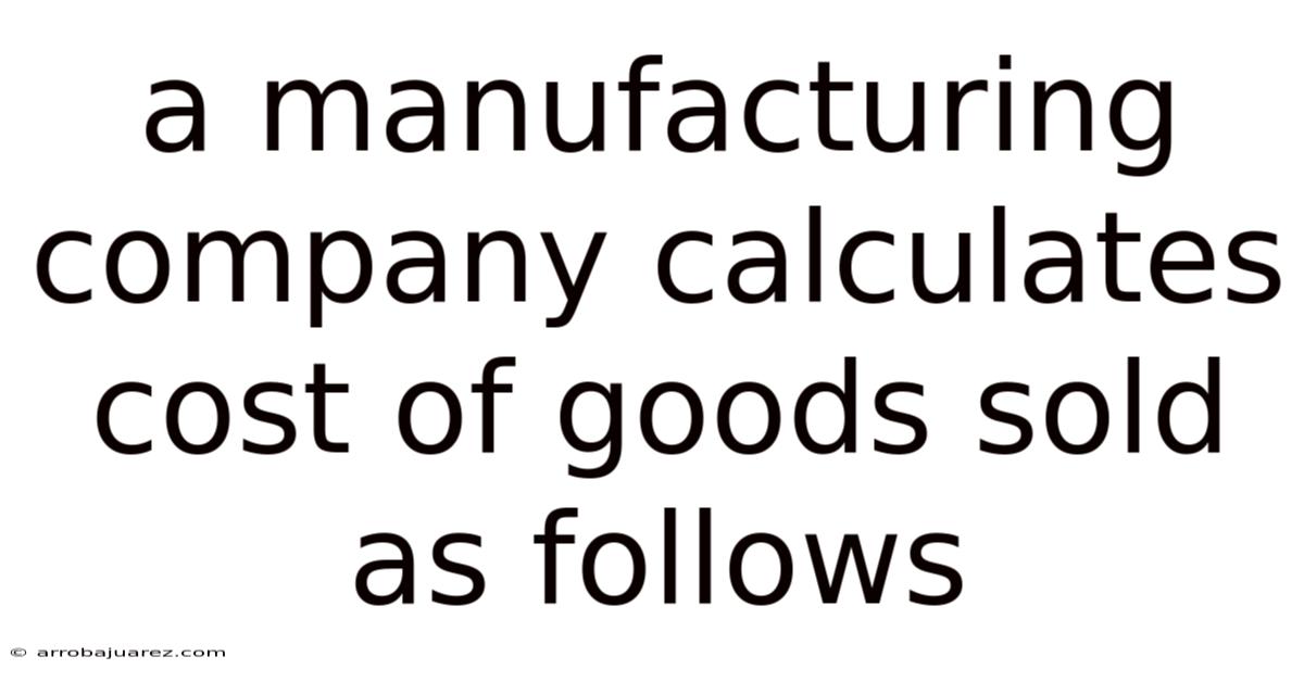 A Manufacturing Company Calculates Cost Of Goods Sold As Follows