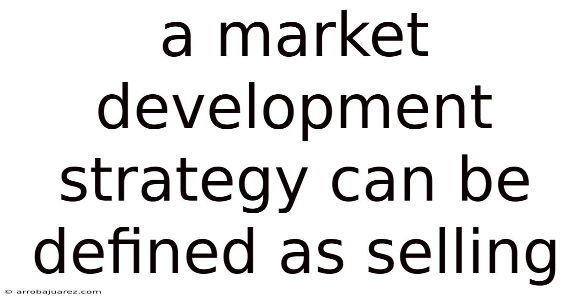 A Market Development Strategy Can Be Defined As Selling
