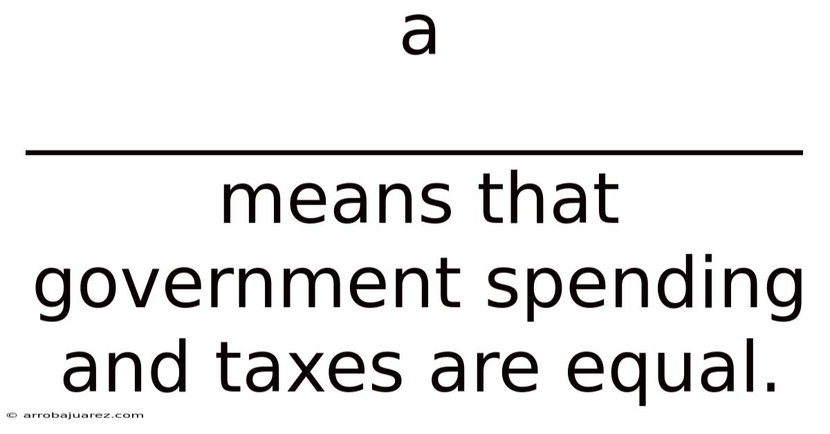 A ______________________ Means That Government Spending And Taxes Are Equal.