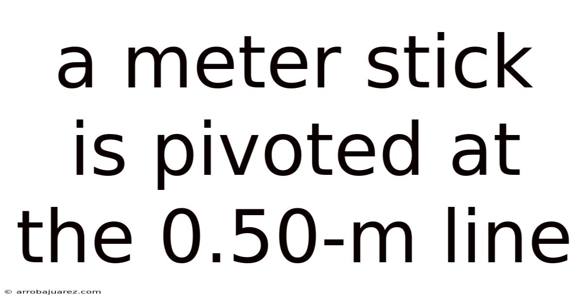 A Meter Stick Is Pivoted At The 0.50-m Line