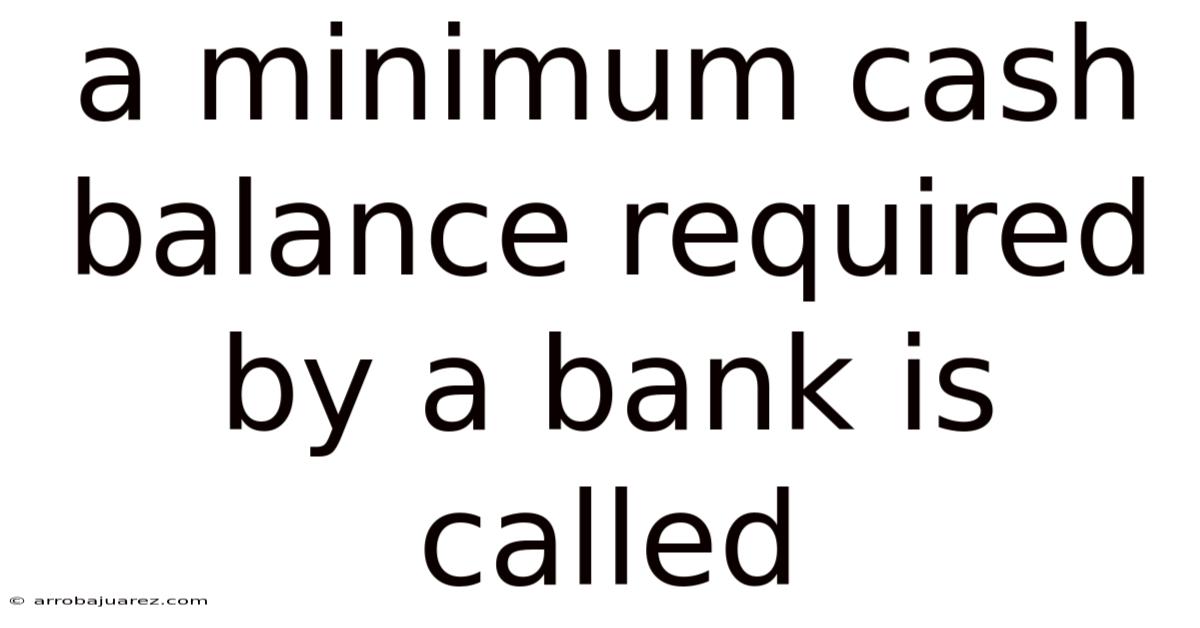 A Minimum Cash Balance Required By A Bank Is Called