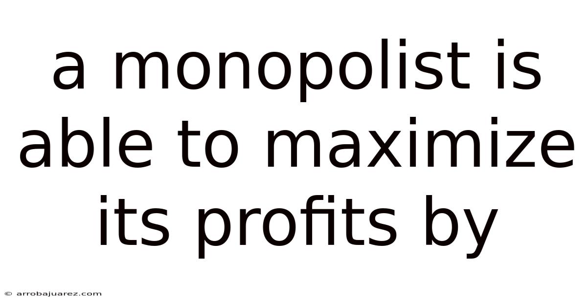A Monopolist Is Able To Maximize Its Profits By