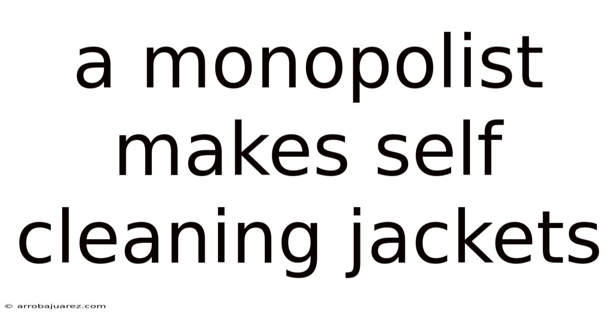 A Monopolist Makes Self Cleaning Jackets