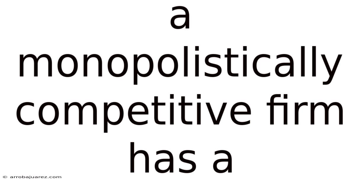 A Monopolistically Competitive Firm Has A
