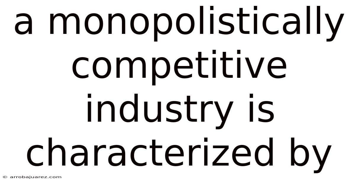 A Monopolistically Competitive Industry Is Characterized By