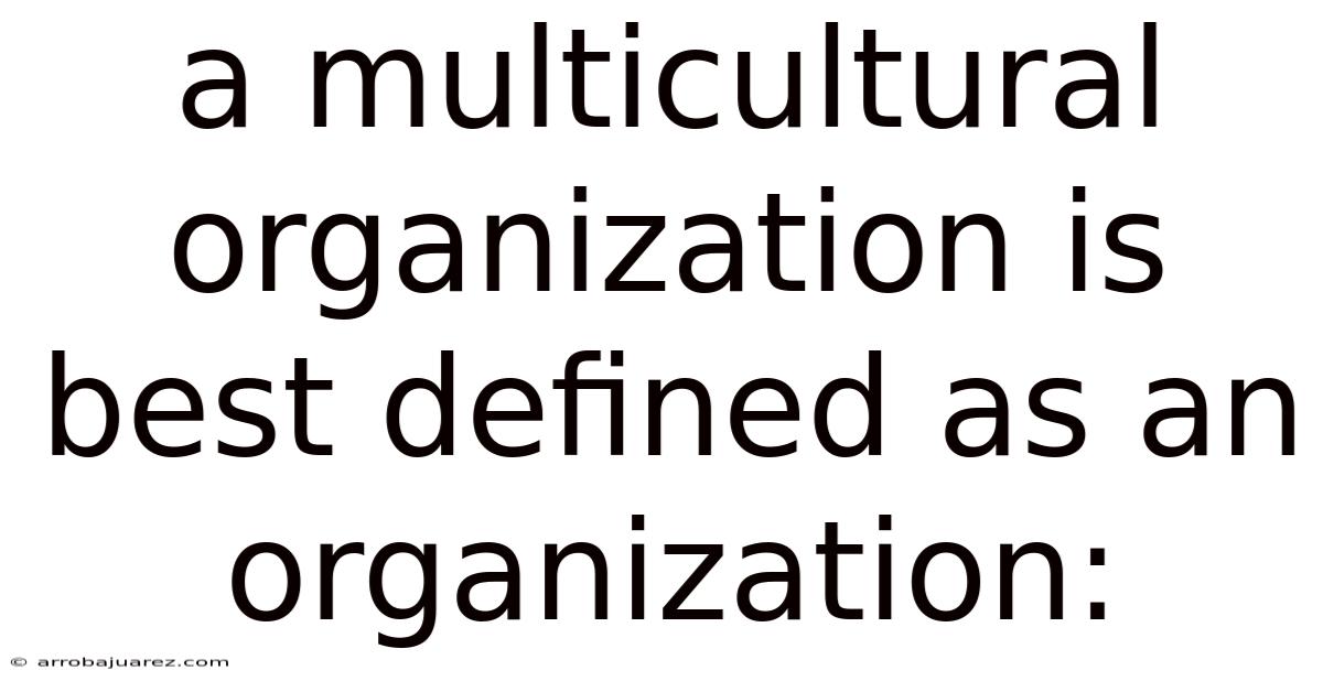 A Multicultural Organization Is Best Defined As An Organization: