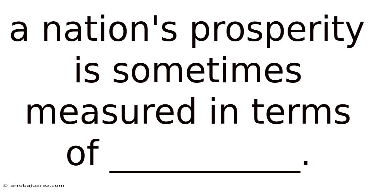 A Nation's Prosperity Is Sometimes Measured In Terms Of ___________.