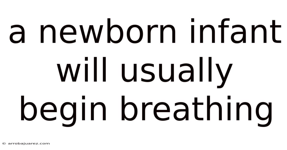 A Newborn Infant Will Usually Begin Breathing