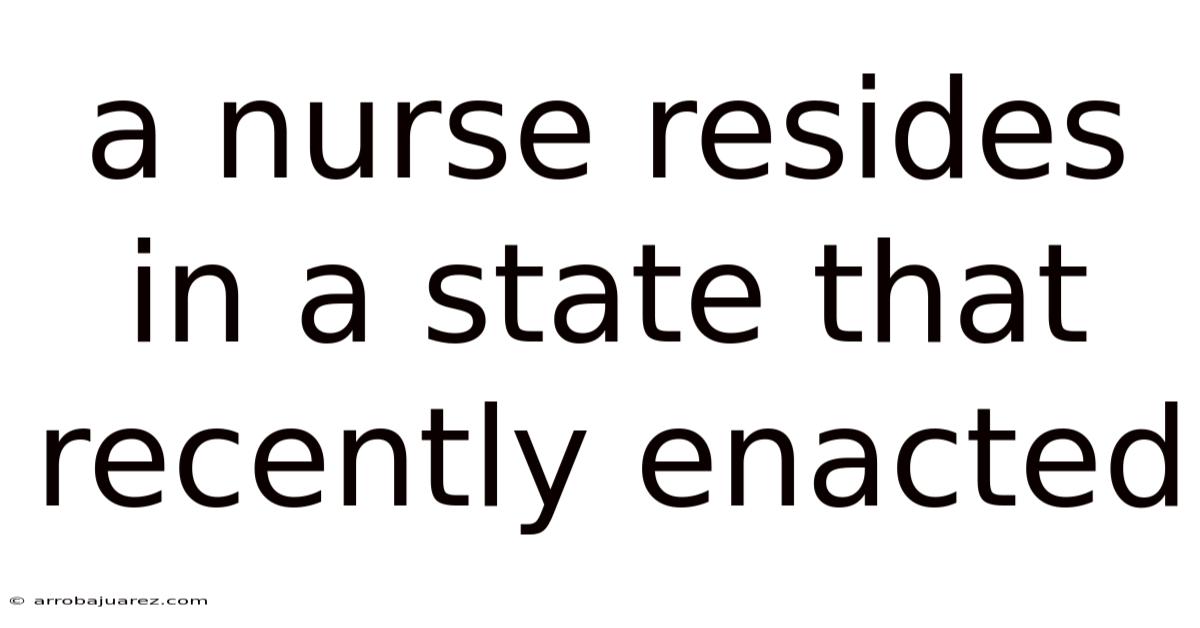 A Nurse Resides In A State That Recently Enacted