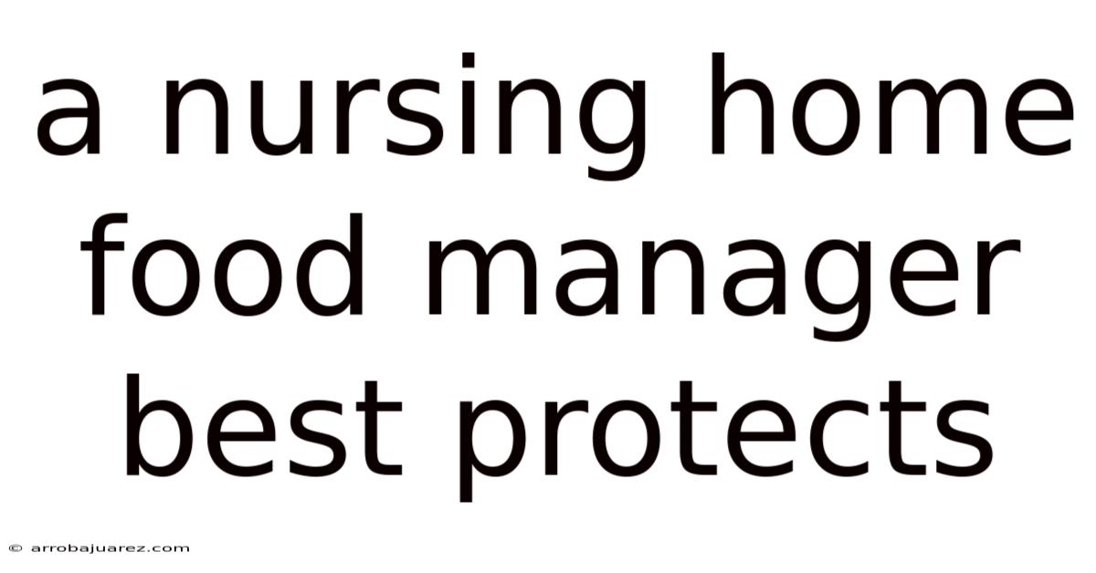 A Nursing Home Food Manager Best Protects