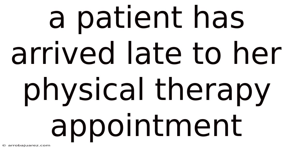 A Patient Has Arrived Late To Her Physical Therapy Appointment
