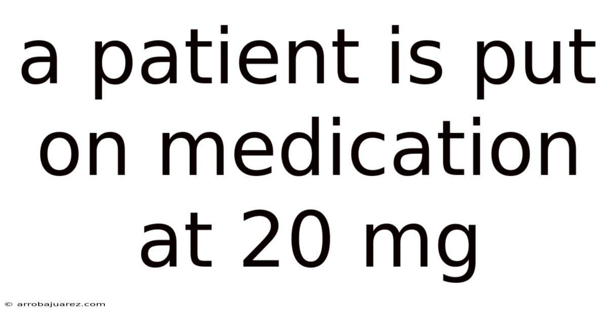 A Patient Is Put On Medication At 20 Mg