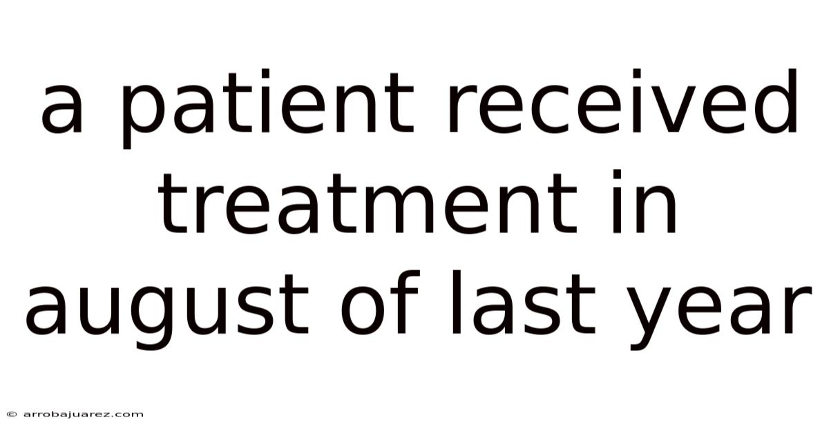 A Patient Received Treatment In August Of Last Year