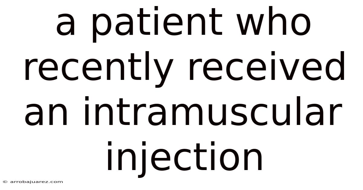 A Patient Who Recently Received An Intramuscular Injection