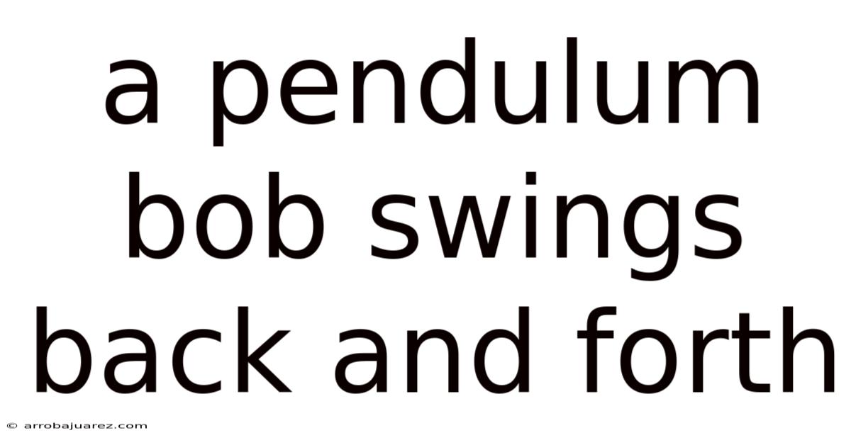 A Pendulum Bob Swings Back And Forth